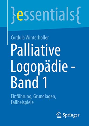 Palliative Logopädie - Band 1: Einführung, Grundlagen, Fallbeispiele (essentials, Band 1) von Springer