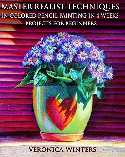 Master Realist Techniques in Colored Pencil Painting in 4 Weeks: Projects for Beginners: Learn to draw still life, landscape, skies, fabric, glass and textures von CREATESPACE
