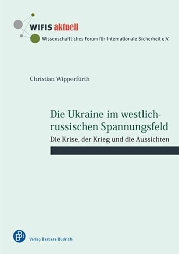 Die Ukraine im westlich-russischen Spannungsfeld: Die Krise, der Krieg und die Aussichten (WIFIS-aktuell)