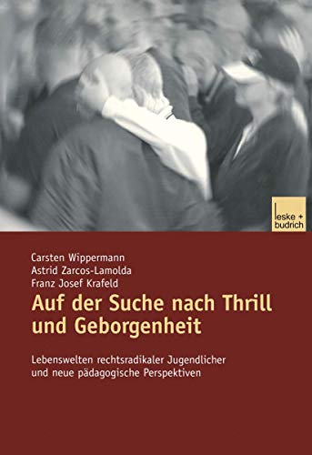 Auf der Suche nach Thrill und Geborgenheit: Lebenswelten rechtsradikaler Jugendlicher und neue pädagogische Perspektiven