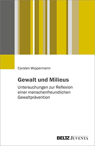 Gewalt und Milieus: Untersuchungen zur Reflexion einer menschenfreundlichen Gewaltprävention von Beltz