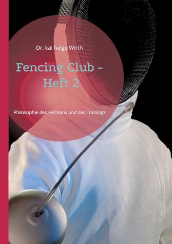 Fencing Club - Heft 2: Philosophie des Fechtens und des Trainings von Books on Demand