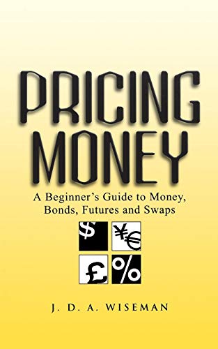 Pricing Money: A Beginner's Guide to Money, Bonds, Futures and Swaps von Wiley
