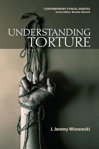 Understanding Torture (Contemporary Ethical Debates)