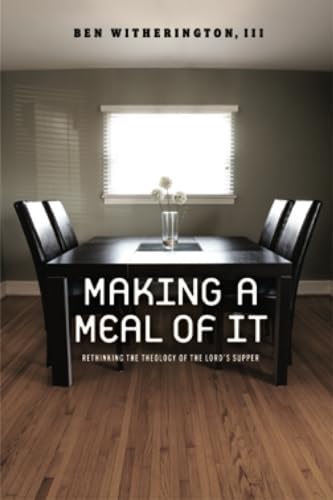 Making a Meal of It: Rethinking the Theology of the Lord's Supper von Baylor University Press