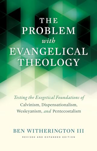 The Problem With Evangelical Theology: Testing the Exegetical Foundations of Calvinism, Dispensationalism, and Wesleyanism, and Pentecostalism