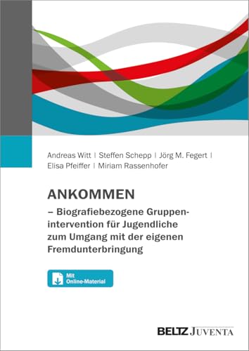 ANKOMMEN – Biografiebezogene Gruppenintervention für Jugendliche zum Umgang mit der eigenen Fremdunterbringung: Mit Online-Materialien von Beltz Juventa