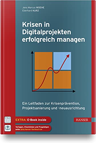 Krisen in Digitalprojekten erfolgreich managen: Ein Leitfaden zur Krisenprävention, Projektsanierung und -neuausrichtung von Carl Hanser Verlag GmbH & Co. KG