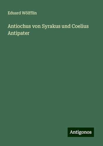 Antiochus von Syrakus und Coelius Antipater von Antigonos Verlag