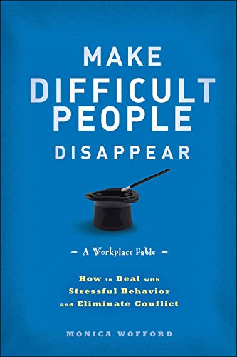 Make Difficult People Disappear: How to Deal With Stressful Behavior and Eliminate Conflict