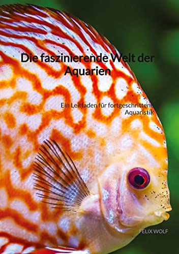 Die faszinierende Welt der Aquarien: Ein Leitfaden für fortgeschrittene Aquaristik von Jaltas Books