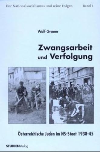 Zwangsarbeit und Verfolgung: Österreichische Juden im NS-Staat 1938-45 (Der Nationalsozialismus und seine Folgen)