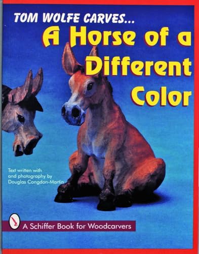 Tom Wolfe Carves--a Horse of a Different Color (Schiffer Book for Woodcarvers)