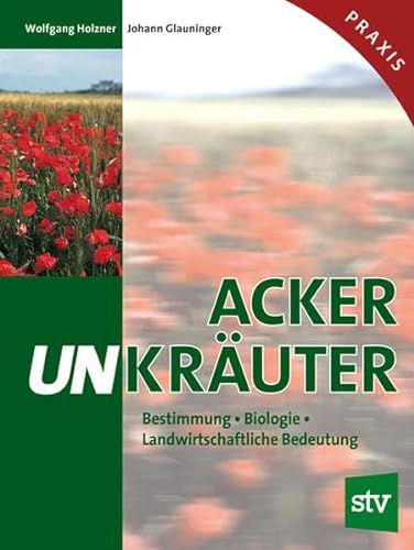 Ackerunkräuter: Bestimmung, Biologie, Landwirtschaftliche Bedeutung von Stocker Leopold Verlag