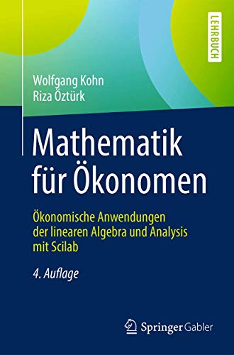 Mathematik für Ökonomen: Ökonomische Anwendungen der linearen Algebra und Analysis mit Scilab von Springer