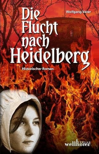 Die Flucht nach Heidelberg: Historischer Roman von Wellhfer Verlag