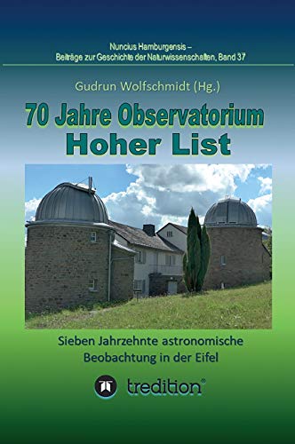 70 Jahre Observatorium Hoher List - Sieben Jahrzehnte astronomische Beobachtung in der Eifel.: 70 Years Observatory Hoher List - Seven Decades of ... zur Geschichte der Naturwissenschaften) von tredition