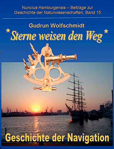 Sterne weisen den Weg - Geschichte der Navigation: Katalog zur Ausstellung in Hamburg und Nürnberg 2008-2010, zusammengestellt von Gudrun Wolfschmidt ... zur Geschichte der Naturwissenschaften) von Books on Demand GmbH