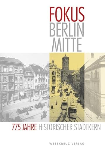 Fokus Berlin Mitte. 775 Jahre historischer Stadtkern: Beiträge des Vereins für die Geschichte Berlins, gegr. 1865 zur historischen Stadtentwicklung