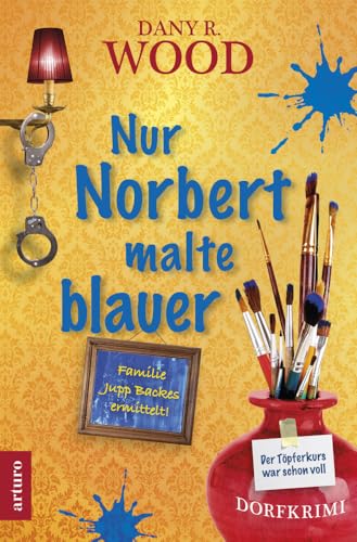 Nur Norbert malte blauer (Familie Jupp Backes ermittelt: Band 8) (Familie Jupp Backes ermittelt: Dorfkrimi) von Arturo Verlag