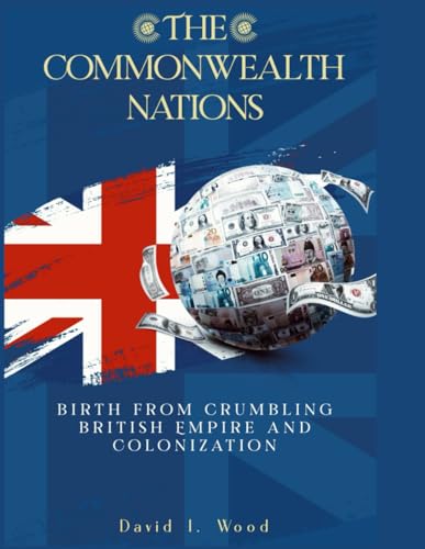 The Commonwealth Nations: Birth from Crumbling British Empire and colonization (Monarchy and Governance) von Independently published