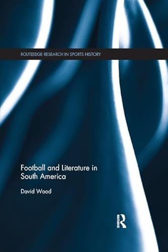 Football and Literature in South America (Routledge Research in Sports History, 9) von Routledge