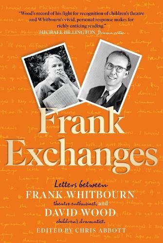 Frank Exchanges: Letters between Frank Whitbourn, theatre enthusiast, and David Wood, children’s dramatist von Book Guild Publishing Ltd