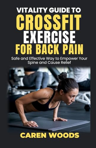 Vitality Guide to Crossfit Exercise For Back Pain: Safe and Effective Way to Empower Your Spine and Cause Relief von Independently published