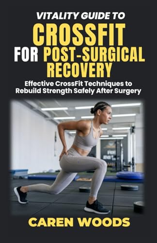 Vitality Guide to Crossfit for Post-Surgical Recovery: Effective CrossFit Techniques to Rebuild Strength Safely After Surgery von Independently published