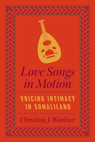 Love Songs in Motion: Voicing Intimacy in Somaliland (Chicago Studies in Ethnomusicology) von University of Chicago Press