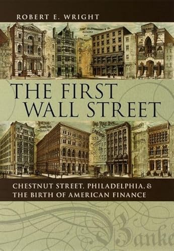 The First Wall Street: Chestnut Street, Philadelphia, And the Birth of American Finance