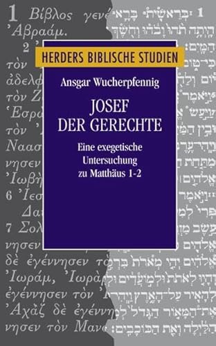 Josef der Gerechte: Eine exegetische Untersuchung zu Mt 1-2 (Herders biblische Studien)