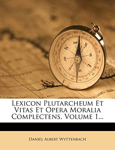 Lexicon Plutarcheum Et Vitas Et Opera Moralia Complectens, Volume 1... von Nabu Press