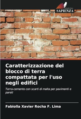 Caratterizzazione del blocco di terra compattata per l'uso negli edifici: Terra-cemento con scarti di malta per pavimenti e pareti von Edizioni Sapienza