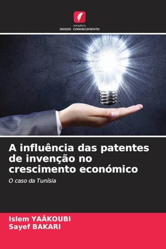 A influência das patentes de invenção no crescimento económico: O caso da Tunísia von Edições Nosso Conhecimento