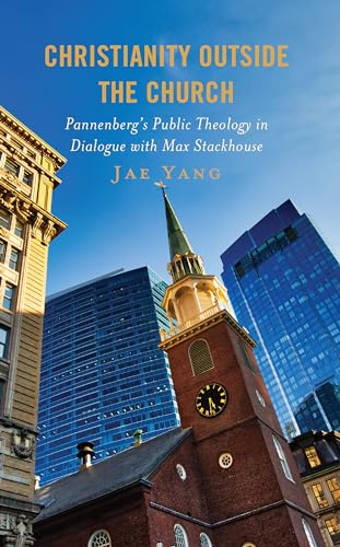 Christianity Outside the Church: Pannenberg’s Public Theology in Dialogue With Max Stackhouse von Lexington Books/Fortress Academic