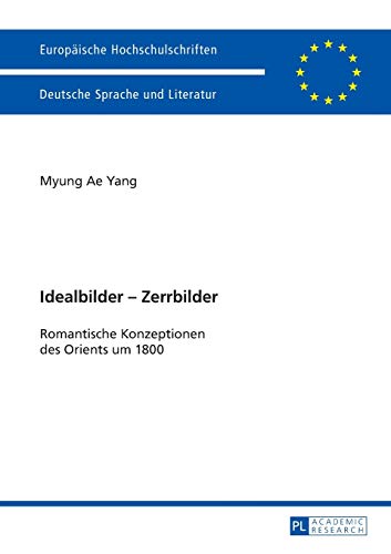 Idealbilder – Zerrbilder: Romantische Konzeptionen des Orients um 1800 (Europäische Hochschulschriften / European University Studies / Publications Universitaires Européennes, Band 2033)