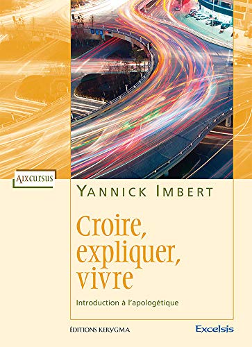 Croire, Expliquer, Vivre. Introduction a l'Apologétique: Introduction à l’apologétique