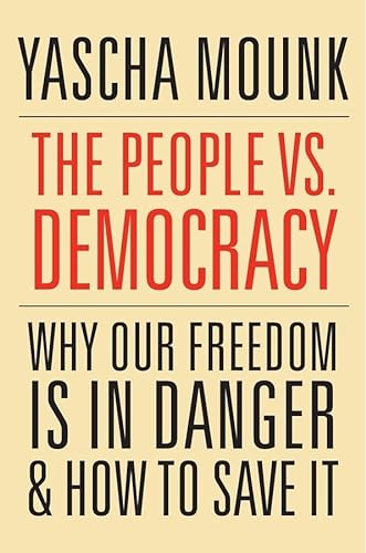 The People vs. Democracy: Why Democracy Is in Danger & How to Save It