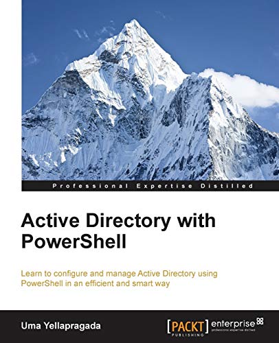 Active Directory with PowerShell: Learn to Configure and Manage Active Directory Using Powershell in an Efficient and Smart Way