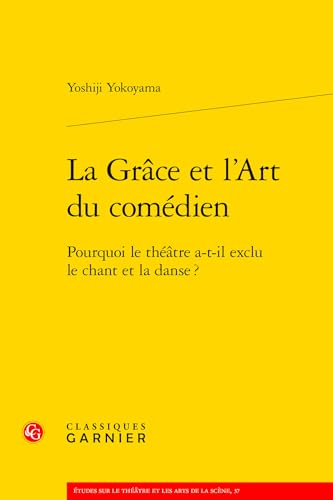 La Grâce et l'Art du comédien: Pourquoi le théâtre a-t-il exclu le chant et la danse ? von CLASSIQ GARNIER