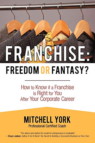 Franchise: Freedom Or Fantasy?: How To Know If A Franchise Is Right For You After Your Corporate Career von iUniverse