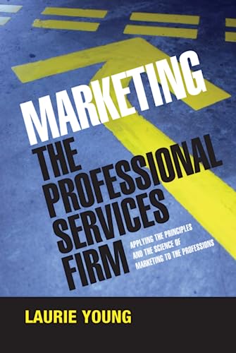 Marketing the Professional Services Firm: Applying the Principles and the Science of Marketing to the Professions von Wiley