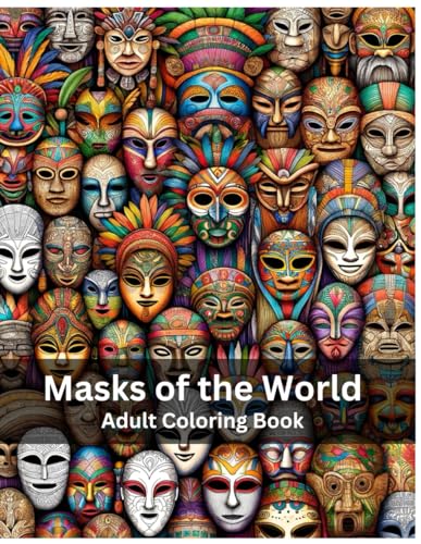 Masks of the World: A Cultural Journey in Coloring: Explore African, Balinese, Chinese, and More through Coloring von Independently published