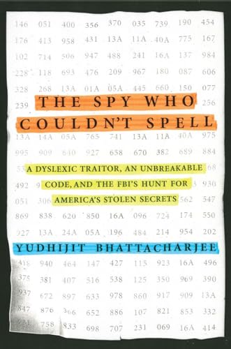 The Spy Who Couldn't Spell: A Dyslexic Traitor, an Unbreakable Code, and the FBI's Hunt for America's Stolen Secrets