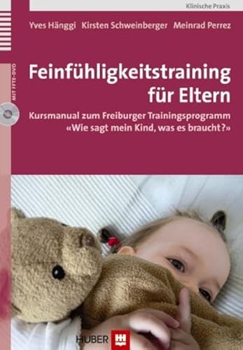Feinfühligkeitstraining für Eltern: Kursmanual zum Freiburger Trainingsprogramm 'Wie sagt mein Kind, was es braucht?'