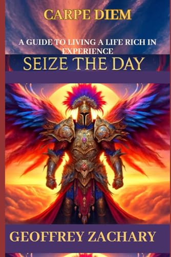 SIEZE THE DAY (CARPE DIEM): A Guide To Living A Life Rich In Experience von Independently published