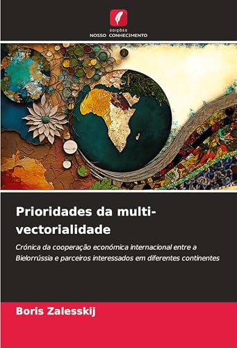 Prioridades da multi-vectorialidade: Crónica da cooperação económica internacional entre a Bielorrússia e parceiros interessados em diferentes continentes