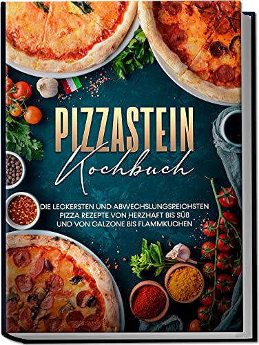 Pizzastein Kochbuch: Die leckersten und abwechslungsreichsten Pizza Rezepte von herzhaft bis süß und von Calzone bis Flammkuchen von edition Pizzastein Kochbuch
