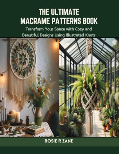 The Ultimate Macrame Patterns Book: Transform Your Space with Cozy and Beautiful Designs Using Illustrated Knots von Independently published